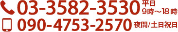 電話:03−3582−3530（平日日中） スマホ:090−4753−2570（夜間/土日祝日）