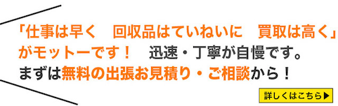 仕事は早く、回収品は丁寧に、買い取りは高く、をモットーにお仕事しています！